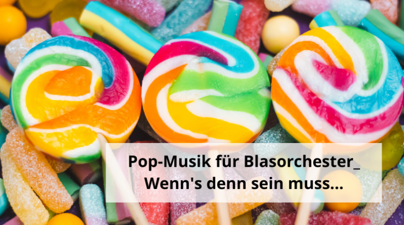 Pop-Musik für Blasorchester_ Wenn's denn sein muss...