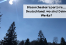 Blasorchesterrepertoire…. Deutschland, wo sind Deine Werke?