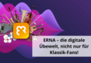 ERNA – die digitale Übewelt, nicht nur für Klassik-Fans!