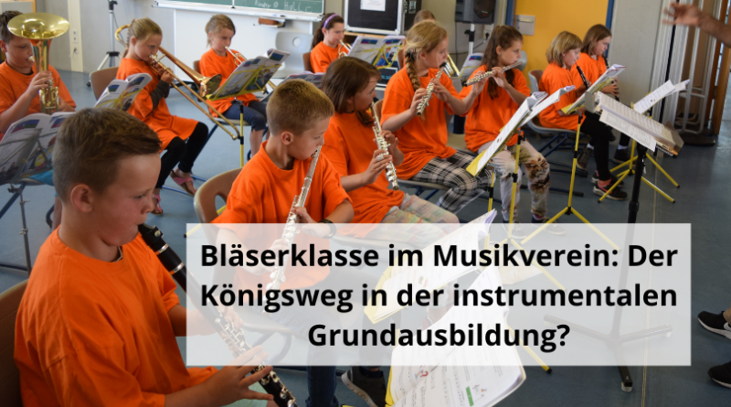 Bläserklasse im Musikverein: Der Königsweg in der instrumentalen Grundausbildung?