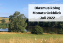 Blasmusikblog Monatsrückblick Juli 2022