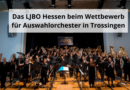 Das Landesjugendblasorchester Hessen beim Wettbewerb für Auswahlorchester in Trossingen