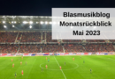 Blasmusikblog Monatsrückblick Mai 2023