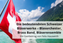 Die bedeutendsten Schweizer Bläserwerke – Blasorchester, Brass Band, Bläserensemble
