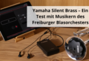 Yamaha Silent Brass – Ein Test mit Musikern des Freiburger Blasorchesters