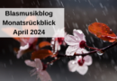 Blasmusikblog Monatsrückblick April 2024