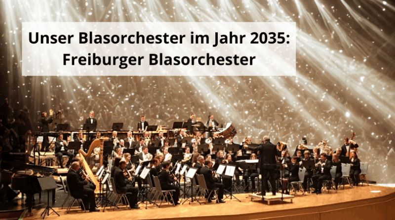 Unser Blasorchester im Jahr 2035 Freiburger Blasorchester