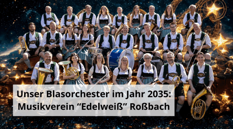 Unser Blasorchester im Jahr 2035 Musikverein Edelweiß Roßbach