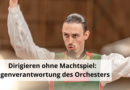 Dirigieren ohne Machtspiel Eigenverantwortung des Orchesters