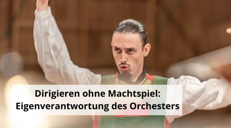 Dirigieren ohne Machtspiel Eigenverantwortung des Orchesters