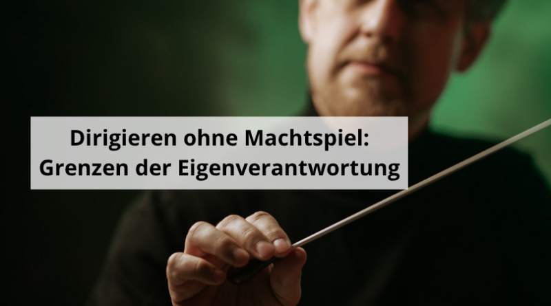 Dirigieren ohne Machtspiel Grenzen der Eigenverantwortung