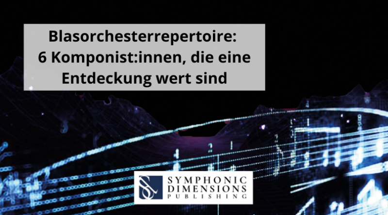 Blasorchesterrepertoire 6 Komponistinnen, die eine Entdeckung wert sind