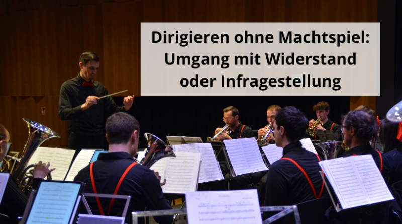 Dirigieren ohne Machtspiel Umgang mit Widerstand oder Infragestellung